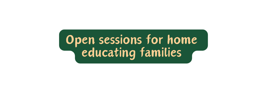 Open sessions for home educating families